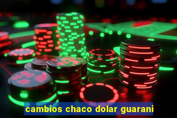 cambios chaco dolar guarani